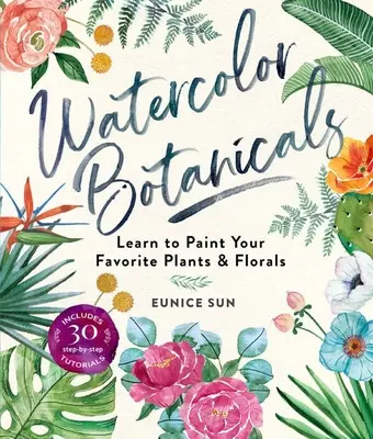 Aquarell-Botanik: Lernen Sie, Ihre Lieblingspflanzen und -blumen zu malen - Watercolor Botanicals: Learn to Paint Your Favorite Plants and Florals