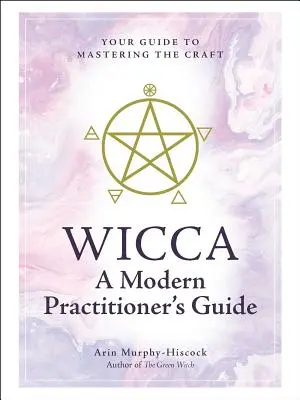 Wicca: Ein Leitfaden für moderne Praktizierende: Ihr Leitfaden zur Beherrschung des Handwerks - Wicca: A Modern Practitioner's Guide: Your Guide to Mastering the Craft