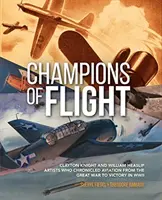 Meister des Fluges: Clayton Knight und William Heaslip: Künstler, die die Luftfahrt vom Ersten Weltkrieg bis zum Sieg im Zweiten Weltkrieg dokumentierten - Champions of Flight: Clayton Knight and William Heaslip: Artists Who Chronicled Aviation from the Great War to Victory in WWII