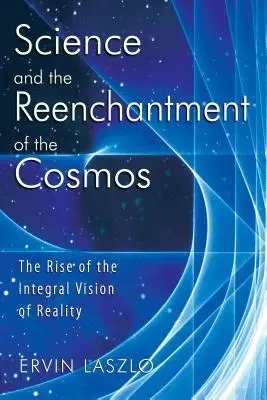 Die Wissenschaft und die Wiederverzauberung des Kosmos: Das Aufkommen der integralen Vision der Realität - Science and the Reenchantment of the Cosmos: The Rise of the Integral Vision of Reality