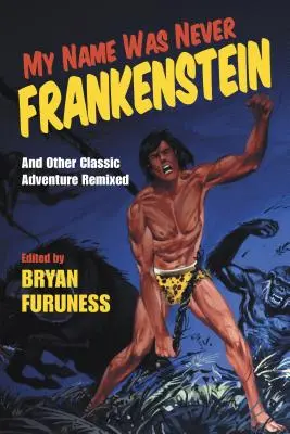 Mein Name war niemals Frankenstein: Und andere klassische Abenteuergeschichten neu gemischt - My Name Was Never Frankenstein: And Other Classic Adventure Tales Remixed