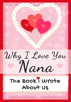 Warum ich dich liebe Nana: Das Buch, das ich über uns geschrieben habe Perfektes Geschenk für Kinder zum Valentinstag, Geburtstag, Weihnachten, Jahrestag, Muttertag oder - Why I Love You Nana: The Book I Wrote About Us Perfect for Kids Valentine's Day Gift, Birthdays, Christmas, Anniversaries, Mother's Day or