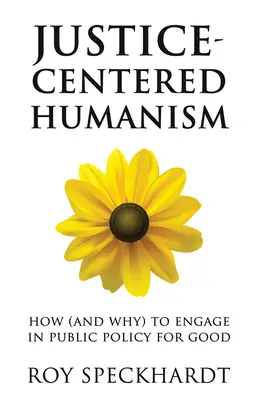 Gerechtigkeitsorientierter Humanismus: Wie (und warum) man sich in der öffentlichen Politik für das Gute einsetzt - Justice-Centered Humanism: How (and Why) to Engage in Public Policy for Good