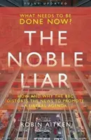 Edle Lüge - Wie und warum die BBC die Nachrichten verzerrt, um eine liberale Agenda zu fördern - Noble Liar - How and why the BBC distorts the news to promote a liberal agenda