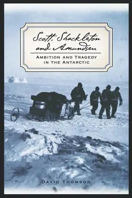 Scott, Shackleton und Amundsen: Ehrgeiz und Tragödie in der Antarktis - Scott, Shackleton, and Amundsen: Ambition and Tragedy in the Antarctic