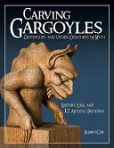 Das Schnitzen von Wasserspeiern, Grotesken und anderen Fabelwesen: Geschichte, Überlieferung und 12 künstlerische Muster - Carving Gargoyles, Grotesques, and Other Creatures of Myth: History, Lore, and 12 Artistic Patterns