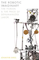 Das roboterhafte Imaginäre: Das Menschliche und der Preis der entmenschlichten Arbeit - The Robotic Imaginary: The Human and the Price of Dehumanized Labor