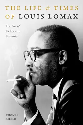 Das Leben und die Zeiten von Louis Lomax: Die Kunst der gewollten Uneinigkeit - The Life and Times of Louis Lomax: The Art of Deliberate Disunity