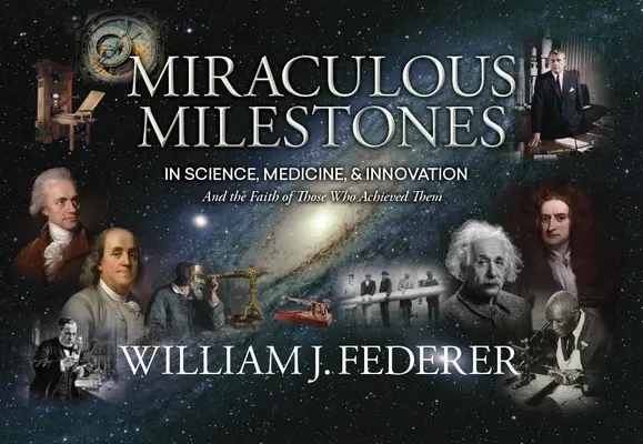 Wundersame Meilensteine in Wissenschaft, Medizin und Innovation - und der Glaube derer, die sie erreichten - Miraculous Milestones in Science, Medicine & Innovation- And the Faith of Those Who Achieved Them