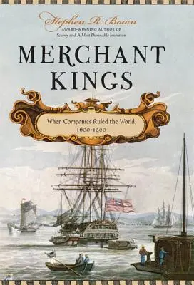 Könige der Kaufleute: Als Unternehmen die Welt beherrschten, 1600-1900 - Merchant Kings: When Companies Ruled the World, 1600--1900