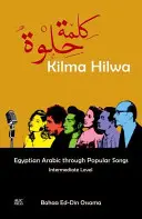 Kilma Hilwa: Ägyptisches Arabisch durch populäre Lieder: Mittelstufe - Kilma Hilwa: Egyptian Arabic Through Popular Songs: Intermediate Level