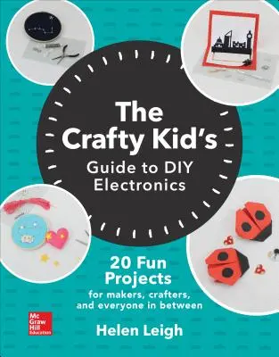 Der Bastelführer für Kinder zum Selbermachen von Elektronik: 20 lustige Projekte für Macher, Bastler und alle dazwischen - The Crafty Kids Guide to DIY Electronics: 20 Fun Projects for Makers, Crafters, and Everyone in Between