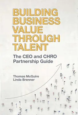 Geschäftswert durch Talent schaffen: Der Leitfaden für die Partnerschaft zwischen CEO und Chro - Building Business Value Through Talent: The CEO and Chro Partnership Guide