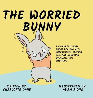 Der besorgte Hase: Ein Kinderbuch über den Umgang mit Ungewissheit, Zen und überwältigende Emotionen - The Worried Bunny: A Children's Book About Dealing With Uncertainty, Keeping Zen, and Handling Overwhelming Emotions