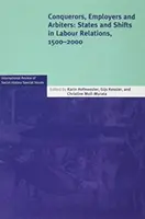 Eroberer, Arbeitgeber und Vermittler: Zustände und Verschiebungen in den Arbeitsbeziehungen, 1500-2000 - Conquerors, Employers and Arbiters: States and Shifts in Labour Relations, 1500-2000