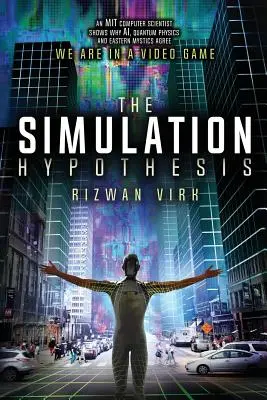 Die Simulationshypothese: Ein MIT-Computerwissenschaftler zeigt, warum KI, Quantenphysik und östliche Mystiker sich einig sind, dass wir uns in einem Videospiel befinden - The Simulation Hypothesis: An MIT Computer Scientist Shows Why AI, Quantum Physics and Eastern Mystics All Agree We Are In a Video Game