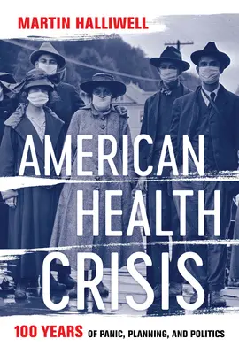 Amerikanische Gesundheitskrise: Einhundert Jahre Panik, Planung und Politik - American Health Crisis: One Hundred Years of Panic, Planning, and Politics
