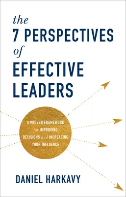 Die 7 Perspektiven effektiver Führungskräfte: Ein bewährter Rahmen zur Verbesserung von Entscheidungen und zur Vergrößerung Ihres Einflusses - The 7 Perspectives of Effective Leaders: A Proven Framework for Improving Decisions and Increasing Your Influence
