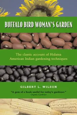 Der Garten der Büffelvogel-Frau: Die Landwirtschaft der Hidatsa-Indianer - Buffalo Bird Woman's Garden: Agriculture of the Hidatsa Indians