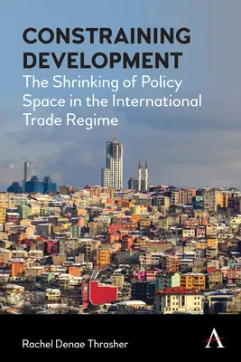 Einschränkung der Entwicklung: Das Schrumpfen des politischen Spielraums im internationalen Handelsregime - Constraining Development: The Shrinking of Policy Space in the International Trade Regime