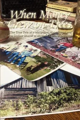 Als das Geld auf Bäumen wuchs: Die wahre Geschichte eines Marjuana-Moonshiners und des gesetzlosen Sheriffs von Madison County, Arkansas - When Money Grew on Trees: The True Tale of a Marjuana Moonshiner and the Outlaw Sheriff of Madison County, Arkansas