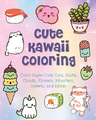 Niedliche Kawaii-Malvorlagen: Super-süße Katzen, Sushi, Wolken, Blumen, Monster, Süßigkeiten und mehr ausmalen! - Cute Kawaii Coloring: Color Super-Cute Cats, Sushi, Clouds, Flowers, Monsters, Sweets, and More!