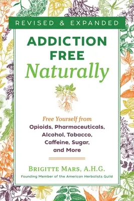 Natürlich süchtigfrei: Befreien Sie sich von Opioiden, Arzneimitteln, Alkohol, Tabak, Koffein, Zucker und mehr - Addiction-Free Naturally: Free Yourself from Opioids, Pharmaceuticals, Alcohol, Tobacco, Caffeine, Sugar, and More