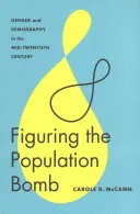 Die Bevölkerungsbombe abbilden: Geschlecht und Demographie in der Mitte des zwanzigsten Jahrhunderts - Figuring the Population Bomb: Gender and Demography in the Mid-Twentieth Century