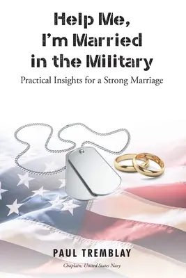 Hilfe, ich bin mit dem Militär verheiratet: Praktische Einsichten für eine starke Ehe - Help Me, I'm Married in the Military: Practical Insights for a Strong Marriage