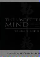 Der uneingeschränkte Geist: Schriften eines Zen-Meisters an einen Meisterschwertkämpfer - The Unfettered Mind: Writings from a Zen Master to a Master Swordsman