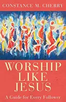 Anbetung wie Jesus: Ein Leitfaden für jeden Nachfolger - Worship Like Jesus: A Guide for Every Follower