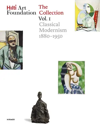 Hilti Art Foundation. die Sammlung. Vol. I, Band 1: Klassische Moderne. 1880-1950 - Hilti Art Foundation. the Collection. Vol. I, Volume 1: Classical Modernism. 1880-1950