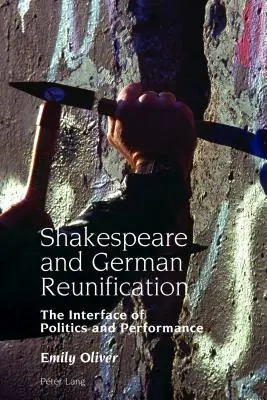 Shakespeare und die deutsche Wiedervereinigung; Die Schnittstelle von Politik und Performance - Shakespeare and German Reunification; The Interface of Politics and Performance