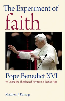 Das Experiment des Glaubens: Papst Benedikt XVI. über das Leben der theologischen Tugenden in einem säkularen Zeitalter - The Experiment of Faith: Pope Benedict XVI on Living the Theological Virtues in a Secular Age