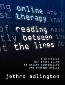 Online-Therapie - Zwischen den Zeilen lesen - Ein praktischer, auf Nlp basierender Leitfaden für Online-Beratung und Therapie. - Online Therapy - Reading Between the Lines - A Practical Nlp Based Guide to Online Counselling and Therapy Skills.