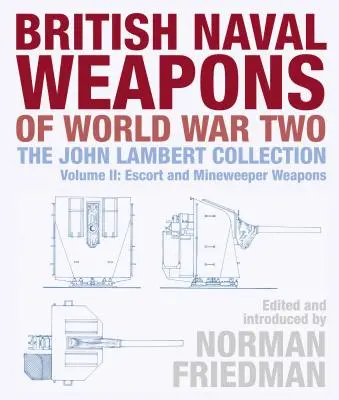 Britische Marinewaffen des Zweiten Weltkriegs: Die Sammlung John Lambert, Band II: Geleit- und Minenjagdwaffen - British Naval Weapons of World War Two: The John Lambert Collection Volume II: Escort and Minesweeper Weapons