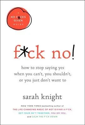 F*ck No!: Wie Sie aufhören, Ja zu sagen, wenn Sie nicht können, nicht sollen oder einfach nicht wollen - F*ck No!: How to Stop Saying Yes When You Can't, You Shouldn't, or You Just Don't Want to