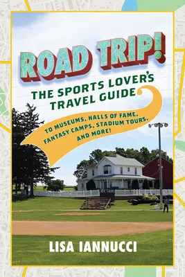 Road Trip: Der Reiseführer für Sportliebhaber zu Museen, Ruhmeshallen, Fantasy Camps, Stadiontouren und mehr! - Road Trip: The Sports Lover's Travel Guide to Museums, Halls of Fame, Fantasy Camps, Stadium Tours, and More!