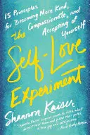 Das Selbstliebe-Experiment: Fünfzehn Prinzipien, um gütiger und mitfühlender zu werden und sich selbst zu akzeptieren - The Self-Love Experiment: Fifteen Principles for Becoming More Kind, Compassionate, and Accepting of Yourself