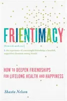 Frientimacy: Wie man Freundschaften vertieft, um ein Leben lang gesund und glücklich zu sein - Frientimacy: How to Deepen Friendships for Lifelong Health and Happiness