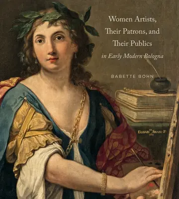 Künstlerinnen, ihre Gönner und ihr Publikum im frühneuzeitlichen Bologna - Women Artists, Their Patrons, and Their Publics in Early Modern Bologna