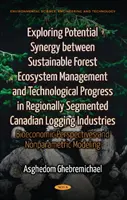 Erforschung möglicher Synergien zwischen nachhaltigem Waldökosystemmanagement und technologischem Fortschritt in der regional segmentierten kanadischen Holzindustrie - Exploring Potential Synergy between Sustainable Forest Ecosystem Management & Technological Progress in Regionally Segmented Canadian Logging Industries