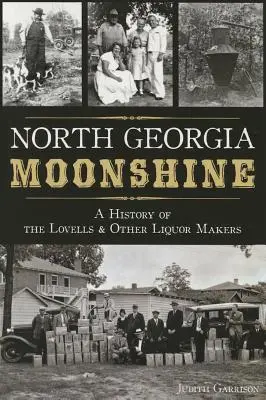 North Georgia Moonshine: Die Geschichte der Lovells und anderer Schnapsbrenner - North Georgia Moonshine: A History of the Lovells & Other Liquor Makers