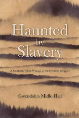 Von der Sklaverei heimgesucht: Memoiren einer weißen Südstaatenfrau im Freiheitskampf - Haunted by Slavery: A Memoir of a Southern White Woman in the Freedom Struggle