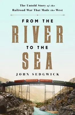 Vom Fluss zum Meer: Die unerzählte Geschichte des Eisenbahnkriegs, der den Westen prägte - From the River to the Sea: The Untold Story of the Railroad War That Made the West