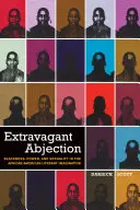 Extravagante Ablehnung: Schwarzsein, Macht und Sexualität in der afroamerikanischen literarischen Imagination - Extravagant Abjection: Blackness, Power, and Sexuality in the African American Literary Imagination