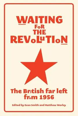Warten auf die Revolution: Die britische extreme Linke ab 1956 - Waiting for the revolution: The British far left from 1956