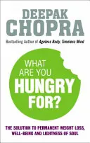 Wonach sind Sie hungrig? - Die Chopra-Lösung für dauerhafte Gewichtsabnahme, Wohlbefinden und Leichtigkeit der Seele - What Are You Hungry For? - The Chopra Solution to Permanent Weight Loss, Well-Being and Lightness of Soul