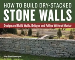 Wie man Trockenmauern baut: Entwerfen und Bauen von Mauern, Brücken und Mauersprüngen ohne Mörtel - How to Build Dry-Stacked Stone Walls: Design and Build Walls, Bridges and Follies Without Mortar