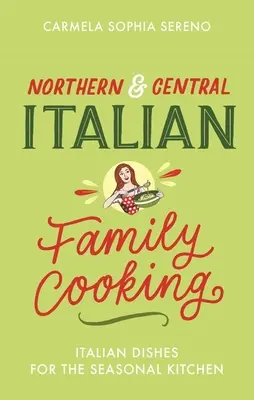 Nord- und mittelitalienische Familienkochkunst: Italienische Gerichte für die saisonale Küche - Northern & Central Italian Family Cooking: Italian Dishes for the Seasonal Kitchen